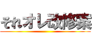 それオレ改修案 ()