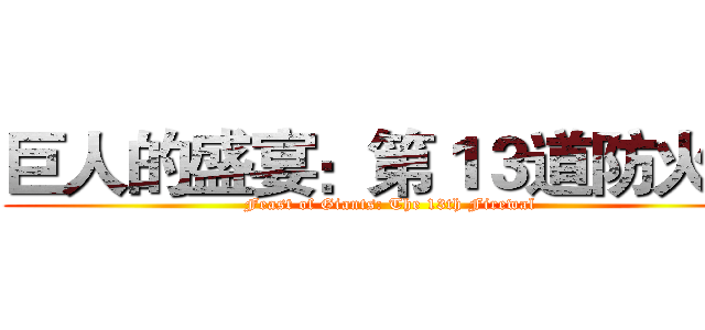 巨人的盛宴：第１３道防火牆 (Feast of Giants: The 13th Firewal)
