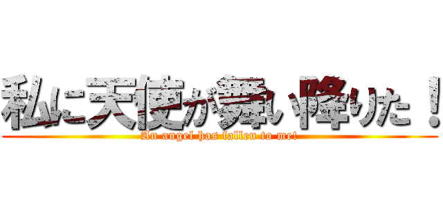 私に天使が舞い降りた！ (An angel has fallen to me!)