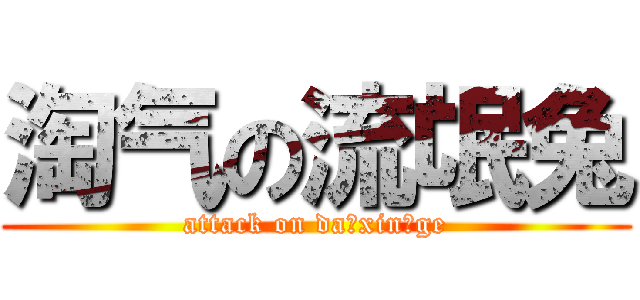 淘气の流氓兔 (attack on da xin ge)