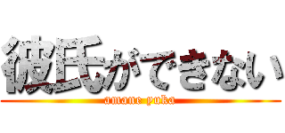 彼氏ができない (amane yuka)