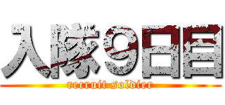 入隊９日目 (recruit soldier)