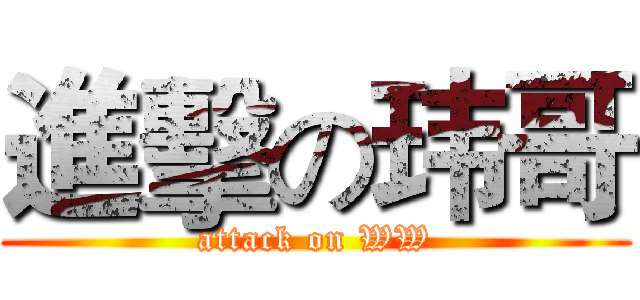 進擊の玮哥 (attack on WW)