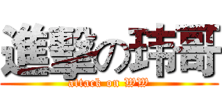 進擊の玮哥 (attack on WW)