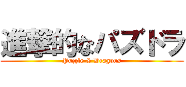 進撃的なパズドラ (Puzzle & Dragons)