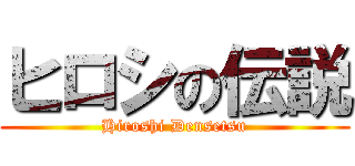 ヒロシの伝説 (Hiroshi Densetsu)