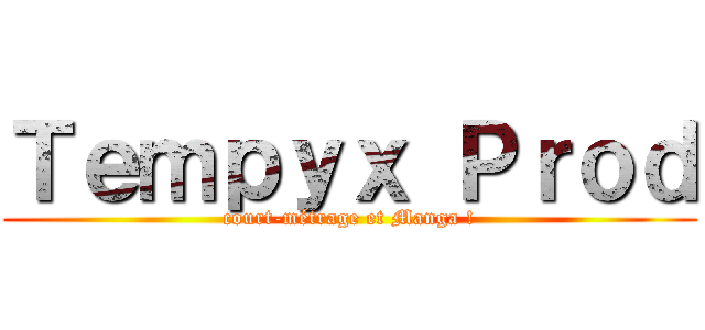 Ｔｅｍｐｙｘ Ｐｒｏｄ (court-métrage et Manga !)