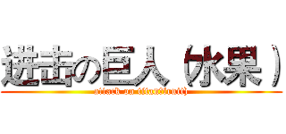 进击の巨人（水果） (attack on titan（fruit))