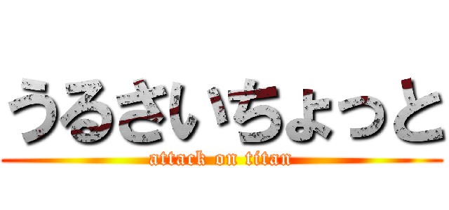 うるさいちょっと (attack on titan)