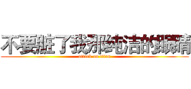 不要脏了我那纯洁的眼睛 (attack on titan)