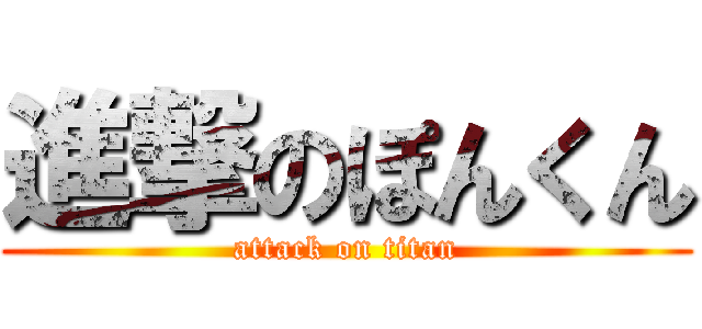 進撃のぽんくん (attack on titan)