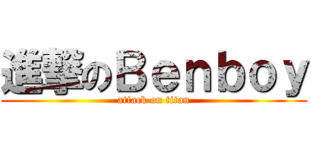 進撃のＢｅｎｂｏｙ (attack on titan)