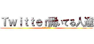 Ｔｗｉｔｔｅｒ開いてる人達 (寝ないと体調崩すぞ)