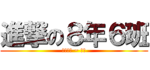 進撃の８年６班 (考試加油 ~ ！！)