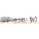 進撃のゆうせい（ｗ） (ニガニガニガニガニガ)