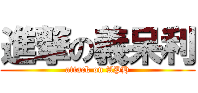 進撃の義呆利 (attack on APH)