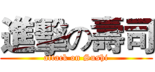 進擊の壽司 (attack on Sushi)
