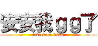 安安我ｇｇ了 (attack on titan)