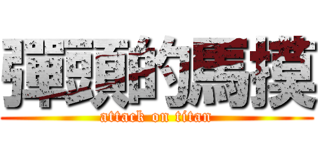 彈頭的馬摸 (attack on titan)