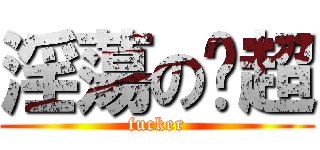 淫蕩の启超 (fucker)