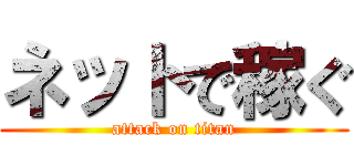 ネットで稼ぐ (attack on titan)