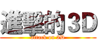 進擊的３Ｄ (attack on 3D)