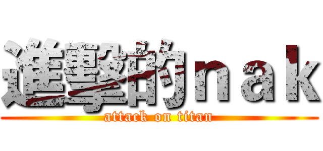進擊的ｎａｋ (attack on titan)