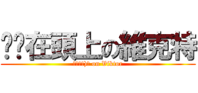 內褲在頭上の維克特 (っ●ω●)っ on Viktor)