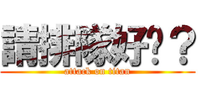請排隊好嗎？ (attack on titan)