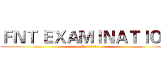 ＦＮＴ ＥＸＡＭＩＮＡＴＩＯＮ (14 Mar 2014)