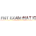 ＦＮＴ ＥＸＡＭＩＮＡＴＩＯＮ (14 Mar 2014)