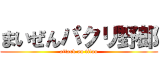まいぜんパクリ野郎 (attack on titan)