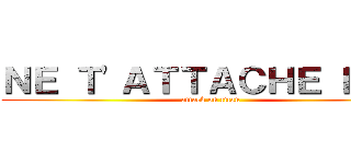 ＮＥ Ｔ'ＡＴＴＡＣＨＥ ＰＡＳ (attack on titan)