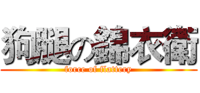 狗腿の錦衣衛 (force of flattery)