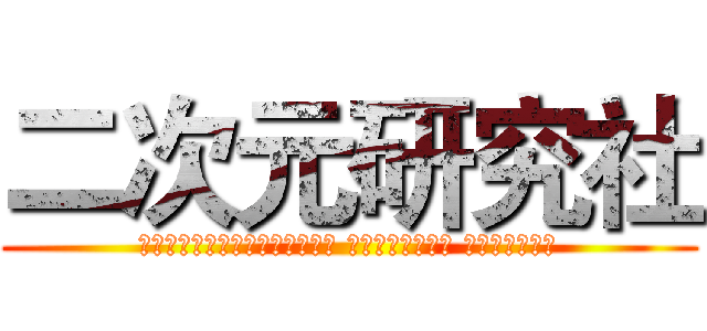 二次元研究社 (Ｔｗｏ－ｄｉｍｅｎｓｉｏｎａｌ Ｒｅｓｅａｒｃｈ Ｓｏｃｉｅｔｙ)