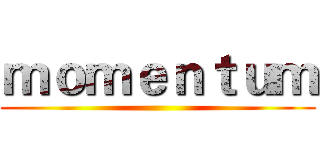 ｍｏｍｅｎｔｕｍ ()