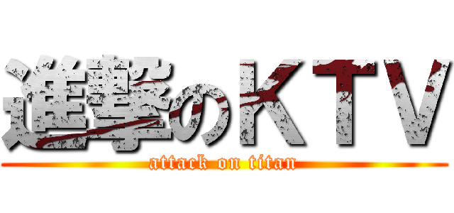 進撃のＫＴＶ (attack on titan)