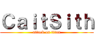 ＣａｉｔＳｉｔｈ (attack on titan)