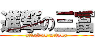 進撃の三冨 (attack on metome)