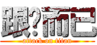 跟你而已 (attack on titan)