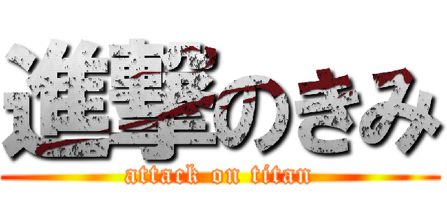 進撃のきみ (attack on titan)