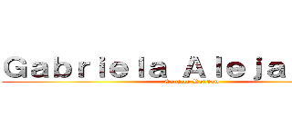 Ｇａｂｒｉｅｌａ Ａｌｅｊａｎｄｒａ  (Cabello Rondon)