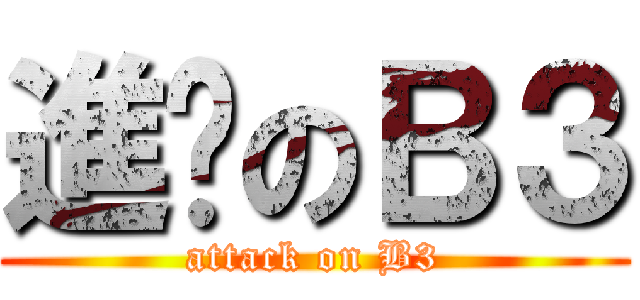 進擊のＢ３ (attack on B3)