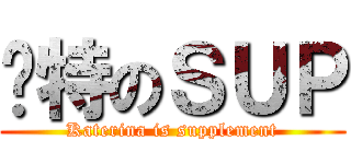 卡特のＳＵＰ (Katerina is supplement)