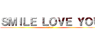 ＳＭＩＬＥ ＬＯＶＥ ＹＯＵ (有妳在我好開心)