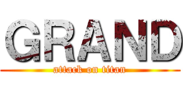 ＧＲＡＮＤ (attack on titan)