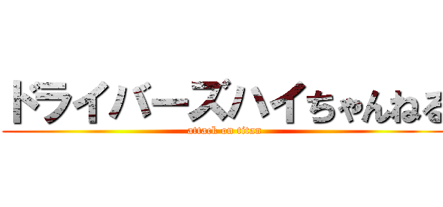 ドライバーズハイちゃんねる (attack on titan)