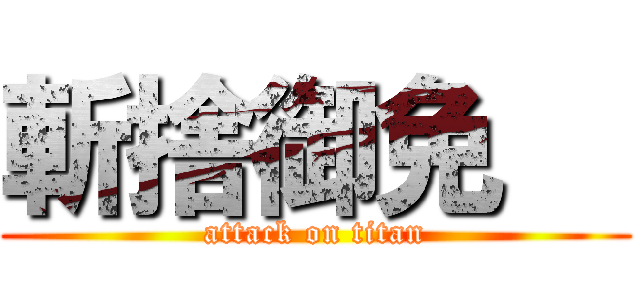 斬捨御免   (attack on titan)