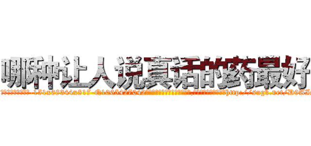 哪种让人说真话的药最好 (哪种让人说真话的药最好【电-151x68344x817-Q1065427042元吉药业】我们做的是长期生意,靠的是老客户长期支持http://sngk.net/D9AIS9

参考消息网我们做的是长期生意,靠的是老客户长期支持也许我们早该意识到，就连鲍勃·霍斯金斯（金球奖戏剧类电影男主角 
)