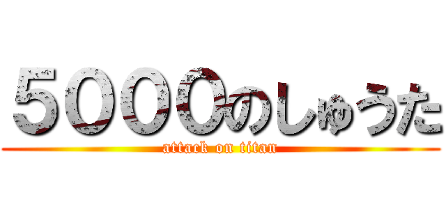 ５０００のしゅうた (attack on titan)